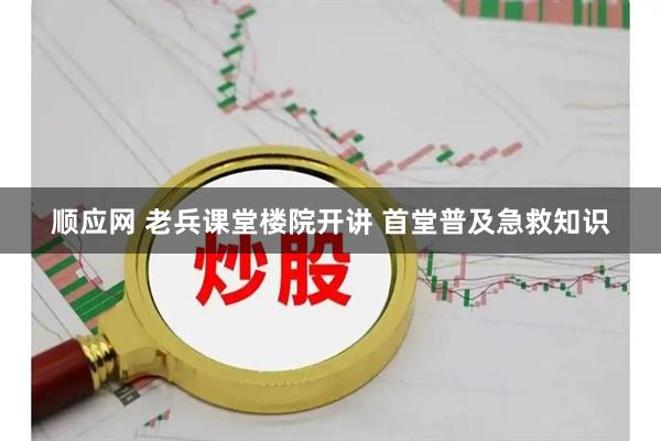 顺应网 老兵课堂楼院开讲 首堂普及急救知识