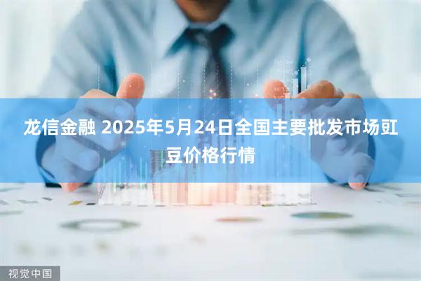 龙信金融 2025年5月24日全国主要批发市场豇豆价格行情